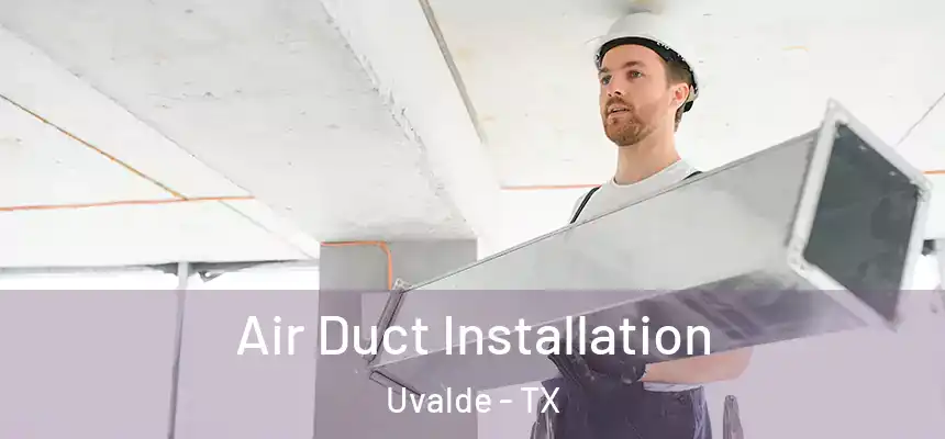  Air Duct Installation Uvalde - TX