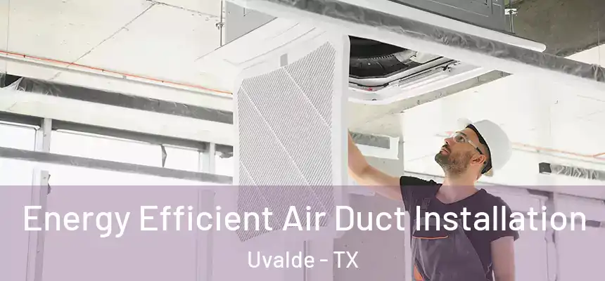  Energy Efficient Air Duct Installation Uvalde - TX